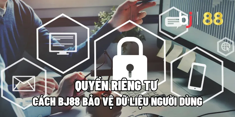 Quyền Riêng Tư: Cách BJ88 Bảo Vệ Dữ Liệu Người Dùng 1 quyen rieng tu
